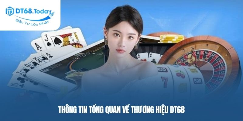 Thông tin tổng quan về thương hiệu DT68