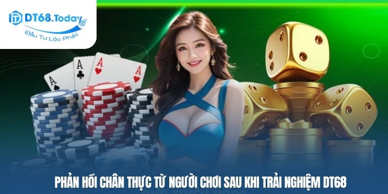 Phản hồi chân thực từ người chơi sau khi trải nghiệm DT68