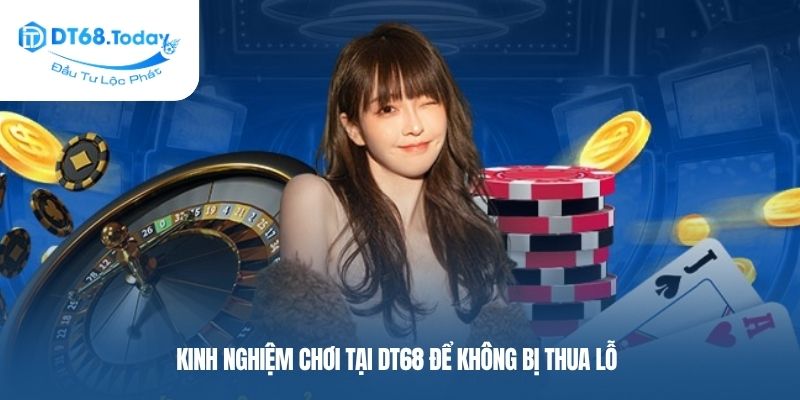 Kinh nghiệm chơi tại DT68 để không bị thua lỗ