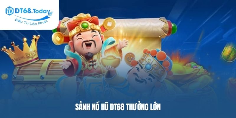 Sảnh nổ hũ DT68 thưởng lớn