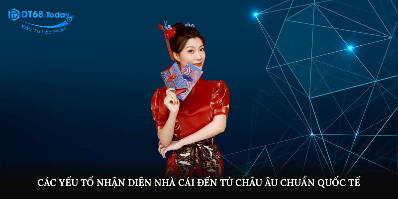 Các yếu tố nhận diện nhà cái đến từ châu Âu chuẩn quốc tế
