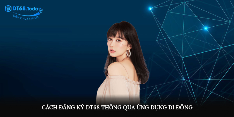 Cách đăng ký DT68 thông qua ứng dụng di động