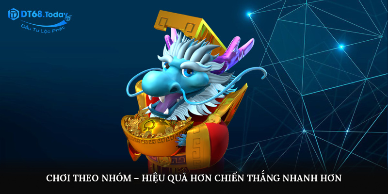 Chơi theo nhóm – Hiệu quả hơn, chiến thắng nhanh hơn