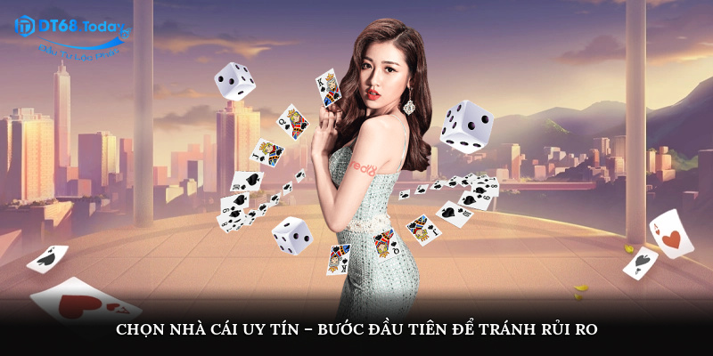 Chọn nhà cái uy tín – Bước đầu tiên để tránh rủi ro