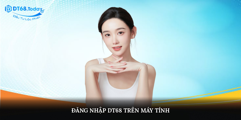 Đăng nhập DT68 trên máy tính