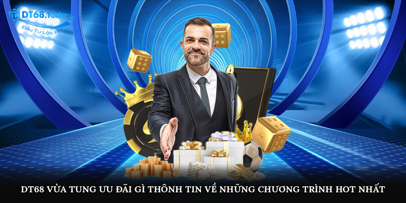 DT68 vừa tung ưu đãi gì? Thông tin về những chương trình hot nhất