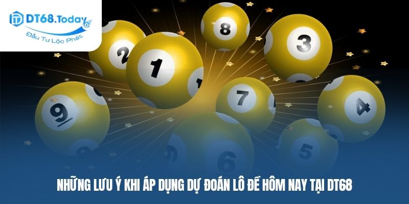 Những lưu ý khi áp dụng dự đoán lô đề hôm nay tại DT68