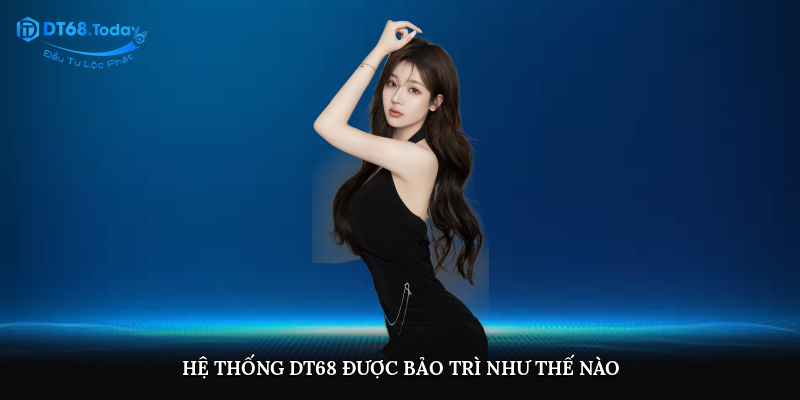 Hệ thống DT68 được bảo trì như thế nào?