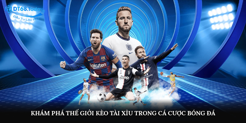 Khám phá thế giới kèo tài xỉu trong cá cược bóng đá