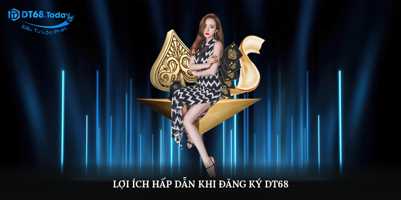 Lợi ích hấp dẫn khi đăng ký DT68