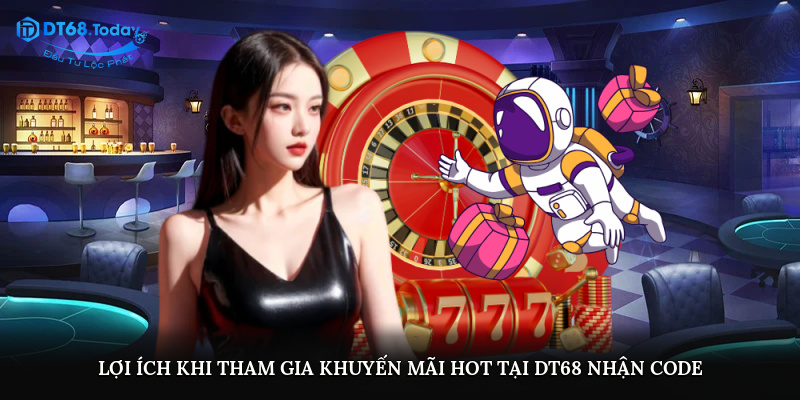 Lợi ích khi tham gia khuyến mãi hot tại DT68 nhận code