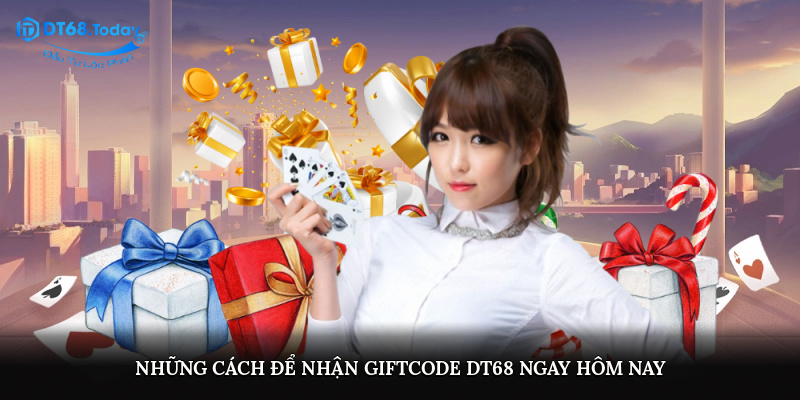 Những cách để nhận giftcode DT68 ngay hôm nay