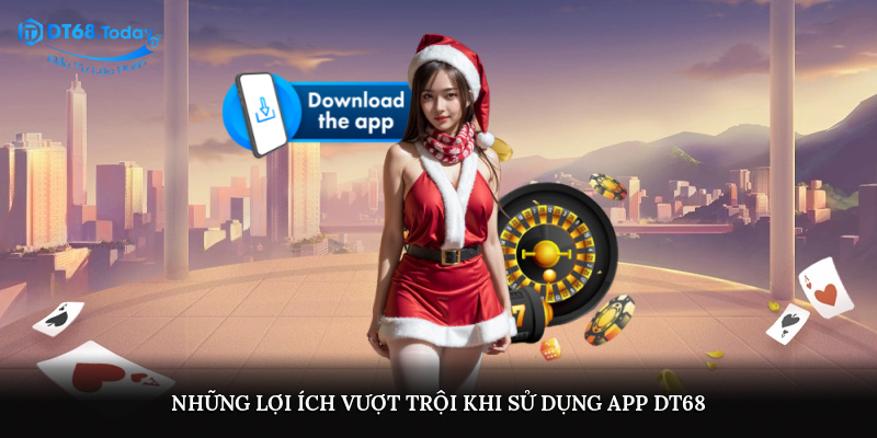 Những lợi ích vượt trội khi sử dụng app DT68
