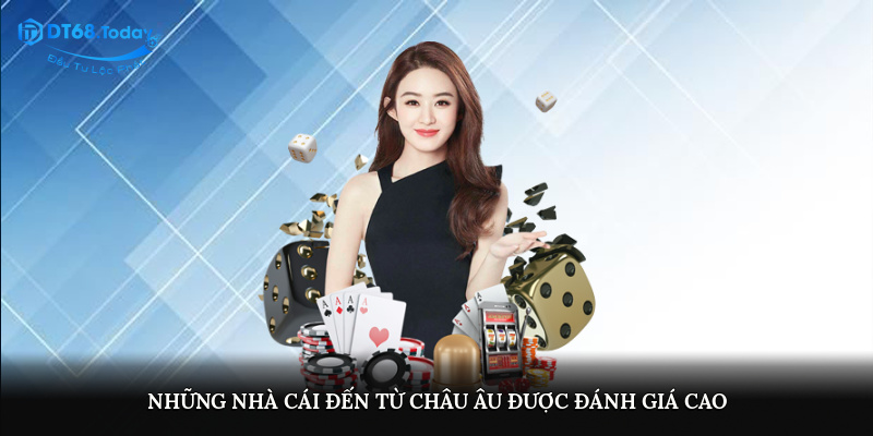 Những nhà cái đến từ châu Âu được đánh giá cao