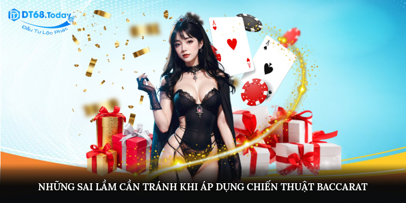 Những sai lầm cần tránh khi áp dụng chiến thuật chơi bài baccarat