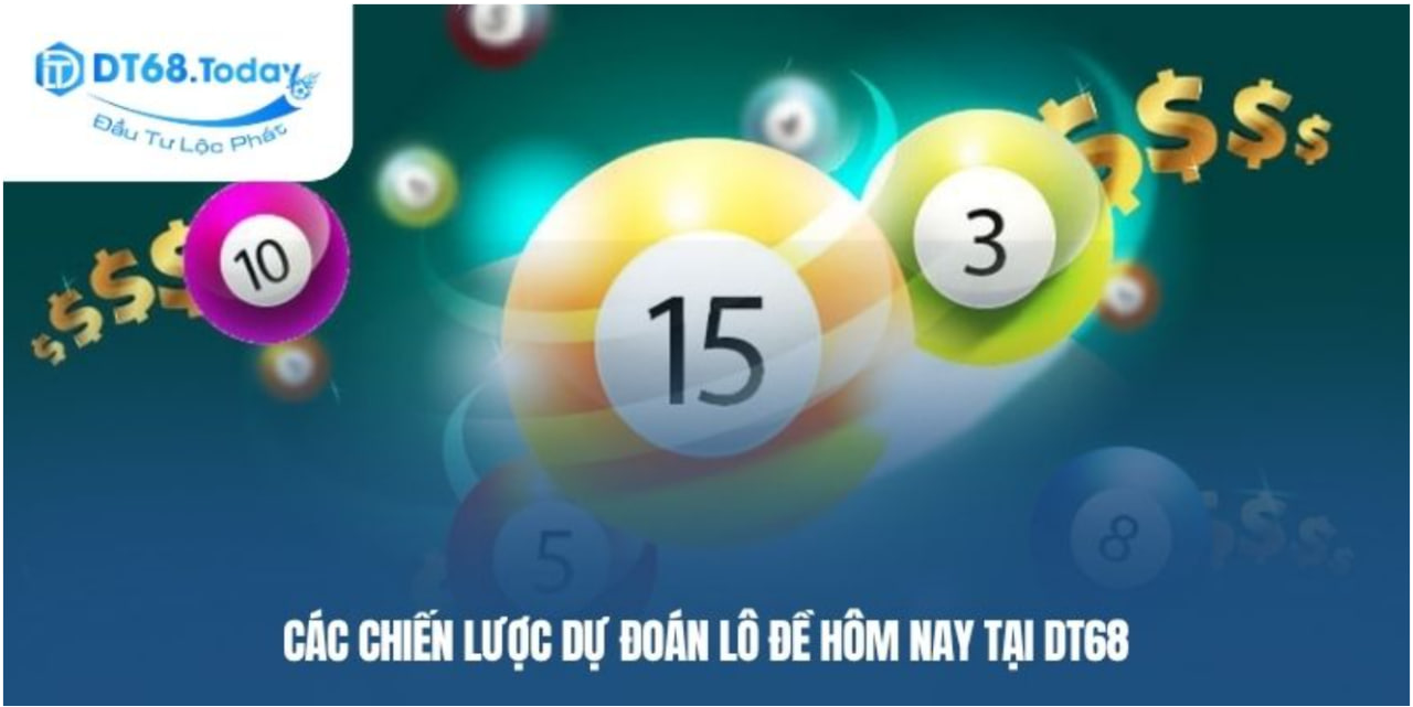 Các chiến lược dự đoán lô đề hôm nay tại DT68