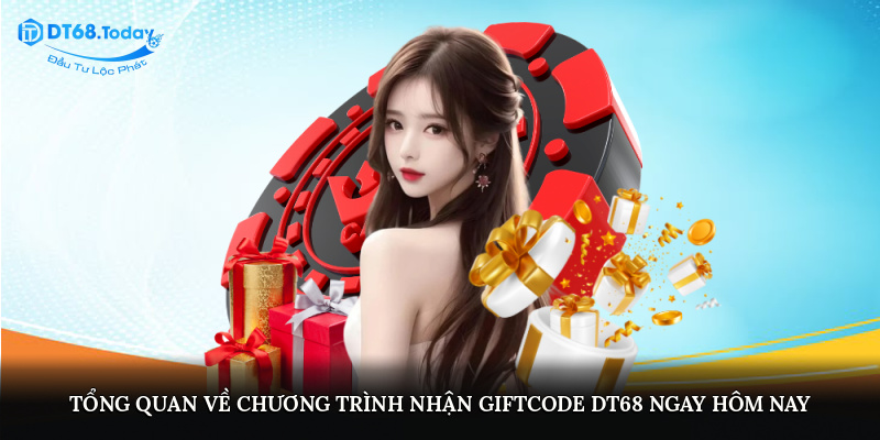 Tổng quan về chương trình nhận giftcode DT68 ngay hôm nay