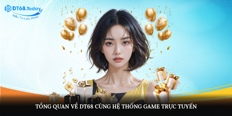 Tổng quan về DT68 cùng hệ thống game trực tuyến